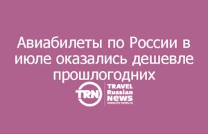 Авиабилеты по России в июле оказались дешевле прошлогодних
