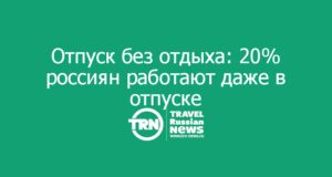Отпуск без отдыха: 20% россиян работают даже в отпуске — и половина ещё вообще не отдыхала в этом году