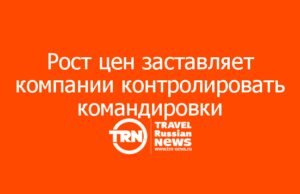 Рост цен заставляет компании строже контролировать командировки