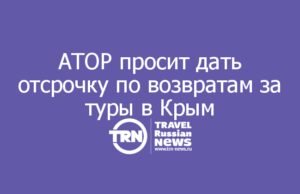 АТОР просит правительство дать отсрочку по возвратам за туры в Крым
