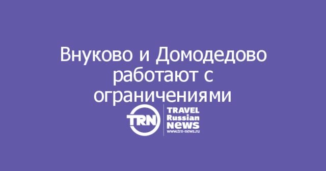 Внуково и Домодедово работают с ограничениями: отменены и задержаны десятки рейсов Внуково и Домодедово работают с ограничениями: отменены и задержаны десятки рейсов