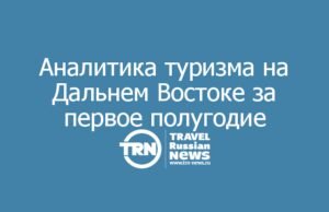 Аналитика туризма на Дальнем Востоке за первое полугодие