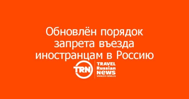 Обновлён порядок запрета въезда иностранцам в Россию Обновлён порядок запрета въезда иностранцам в Россию