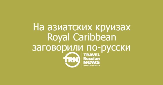 Royal Caribbean ввела постоянный русскоязычный сервис на азиатских круизах Spectrum of the Seas Royal Caribbean ввела постоянный русскоязычный сервис на азиатских круизах Spectrum of the Seas