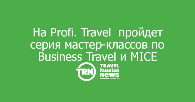 На Profi. Travel пройдет серия мастер-классов по Business Travel и MICE