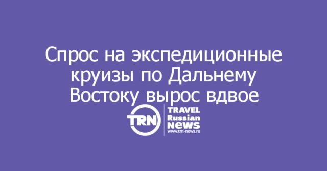 Спрос на экспедиционные круизы по Дальнему Востоку вырос вдвое