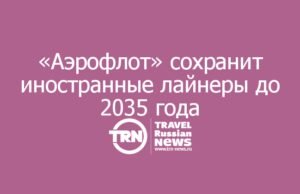 «Аэрофлот» сохранит иностранные лайнеры до 2035 года