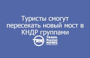 Туристы смогут пересекать новый автомобильный мост Россия — КНДР только организованными группами